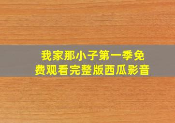 我家那小子第一季免费观看完整版西瓜影音