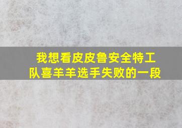 我想看皮皮鲁安全特工队喜羊羊选手失败的一段