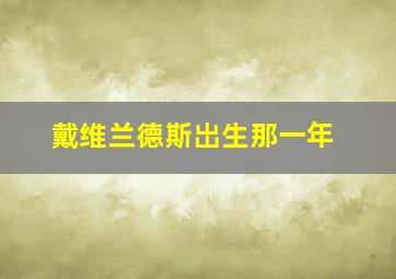 戴维兰德斯岀生那一年