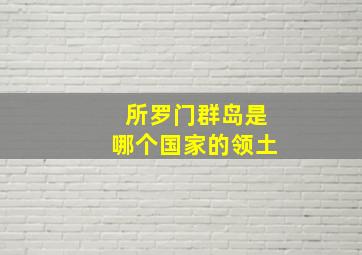 所罗门群岛是哪个国家的领土