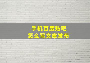 手机百度贴吧怎么写文章发布