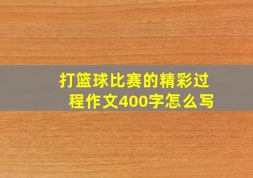 打篮球比赛的精彩过程作文400字怎么写