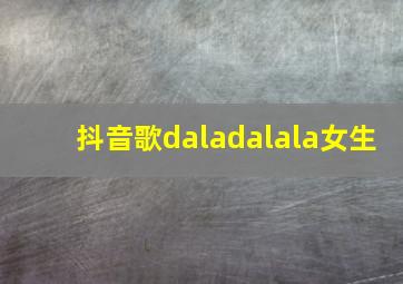 抖音歌daladalala女生