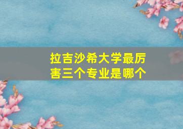 拉吉沙希大学最厉害三个专业是哪个