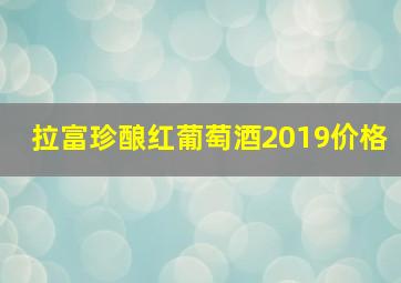 拉富珍酿红葡萄酒2019价格