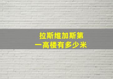 拉斯维加斯第一高楼有多少米