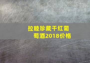 拉睦珍藏干红葡萄酒2018价格