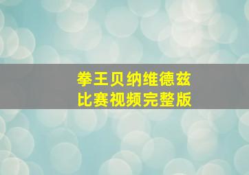 拳王贝纳维德兹比赛视频完整版