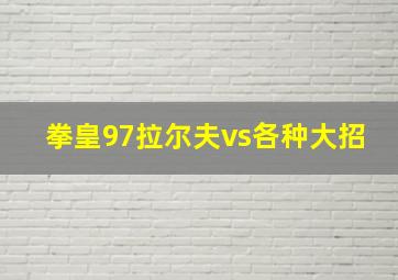 拳皇97拉尔夫vs各种大招