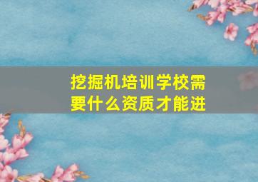 挖掘机培训学校需要什么资质才能进