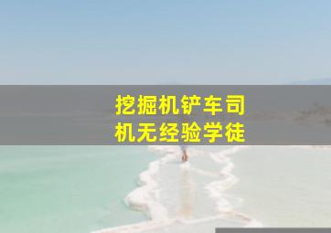 挖掘机铲车司机无经验学徒