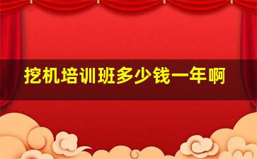 挖机培训班多少钱一年啊