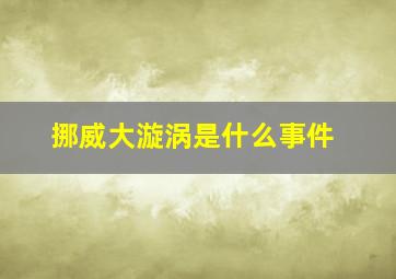 挪威大漩涡是什么事件