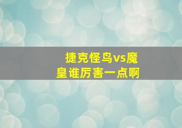 捷克怪鸟vs魔皇谁厉害一点啊