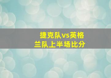 捷克队vs英格兰队上半场比分