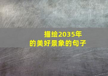 描绘2035年的美好景象的句子