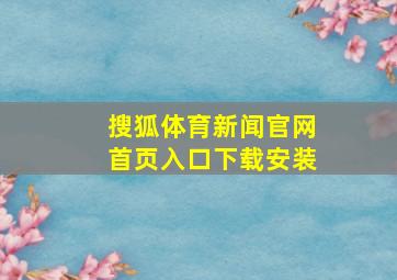 搜狐体育新闻官网首页入口下载安装