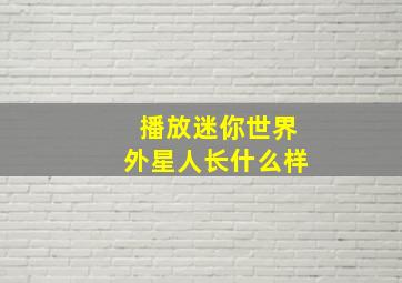 播放迷你世界外星人长什么样