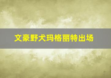 文豪野犬玛格丽特出场