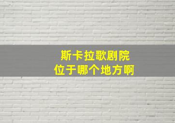 斯卡拉歌剧院位于哪个地方啊