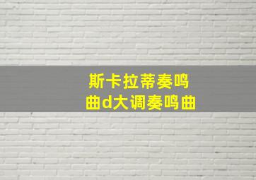 斯卡拉蒂奏鸣曲d大调奏鸣曲