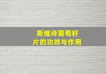 斯维诗葡萄籽片的功效与作用