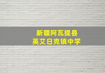 新疆阿瓦提县英艾日克镇中学