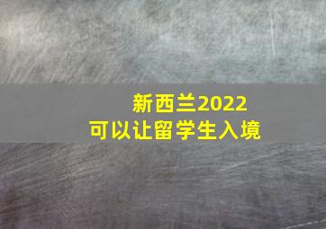 新西兰2022可以让留学生入境