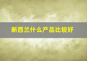 新西兰什么产品比较好