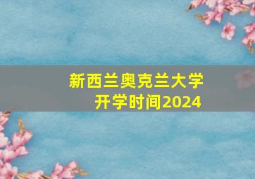 新西兰奥克兰大学开学时间2024