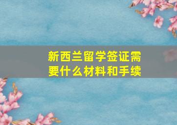 新西兰留学签证需要什么材料和手续