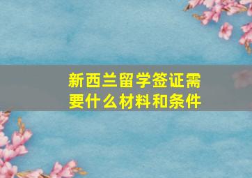 新西兰留学签证需要什么材料和条件