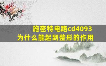 施密特电路cd4093为什么能起到整形的作用