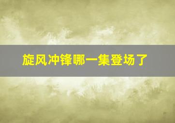 旋风冲锋哪一集登场了