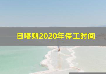 日喀则2020年停工时间