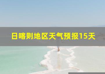 日喀则地区天气预报15天