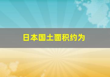 日本国土面积约为