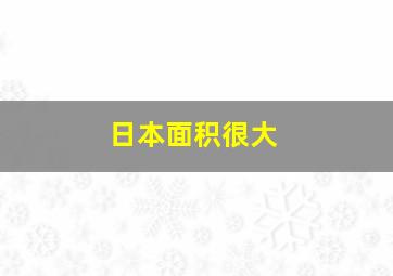 日本面积很大