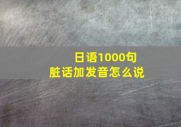 日语1000句脏话加发音怎么说