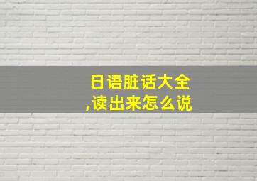 日语脏话大全,读出来怎么说