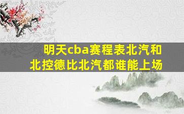 明天cba赛程表北汽和北控德比北汽都谁能上场