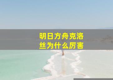 明日方舟克洛丝为什么厉害