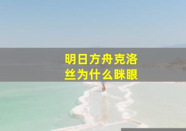 明日方舟克洛丝为什么眯眼