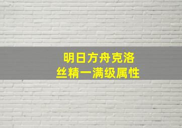 明日方舟克洛丝精一满级属性