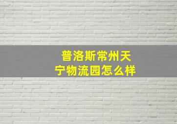 普洛斯常州天宁物流园怎么样