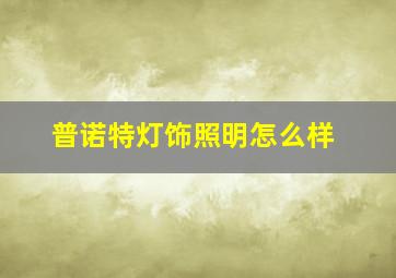 普诺特灯饰照明怎么样