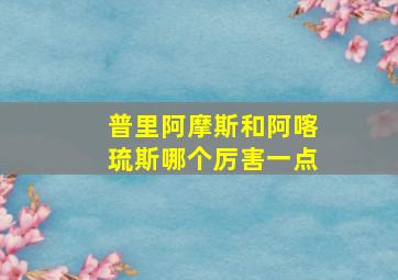 普里阿摩斯和阿喀琉斯哪个厉害一点