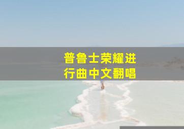 普鲁士荣耀进行曲中文翻唱