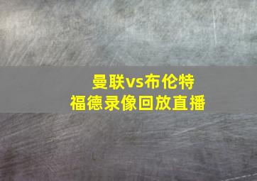 曼联vs布伦特福德录像回放直播