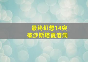 最终幻想14突破沙斯塔夏溶洞